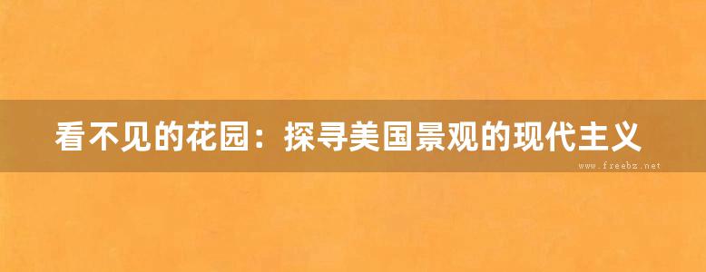 看不见的花园：探寻美国景观的现代主义 景观环艺专业必看书籍